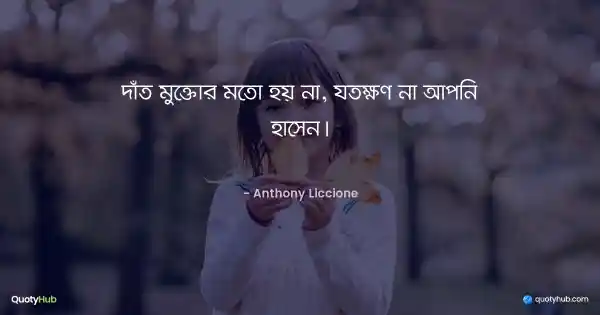 দাঁত মুক্তোর মতো হয় না, যতক্ষণ না আপনি হাসেন। - Anthony Liccione