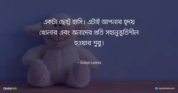 একটা ছোট্ট হাসি। এটাই আপনার হৃদয় খোলার এবং অন্যদের প্রতি সহানুভূতিশীল হওয়ার শুরু। - Dalai Lama