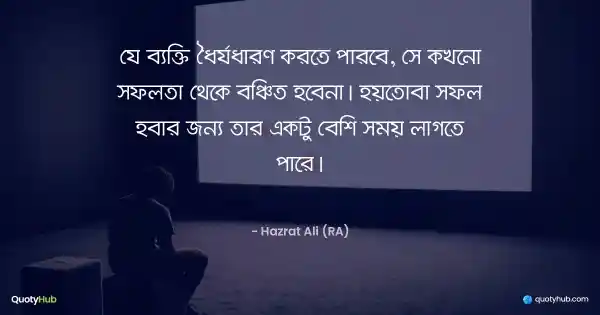 যে ব্যক্তি ধৈর্যধারণ করতে পারবে, সে কখনো সফলতা থেকে বঞ্চিত হবেনা। হয়তোবা সফল হবার জন্য তার একটু বেশি সময় লাগতে পারে। - হযরত আলী (রাঃ)