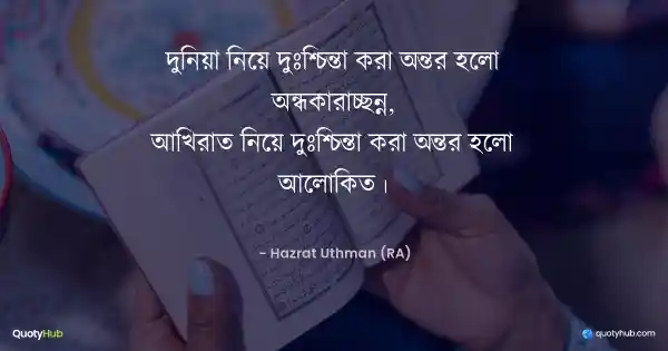 দুনিয়া নিয়ে দুঃশ্চিন্তা করা অন্তর হলো অন্ধকারাচ্ছন্ন,
আখিরাত নিয়ে দুঃশ্চিন্তা করা অন্তর হলো আলোকিত। - Hazrat Uthman (RA)