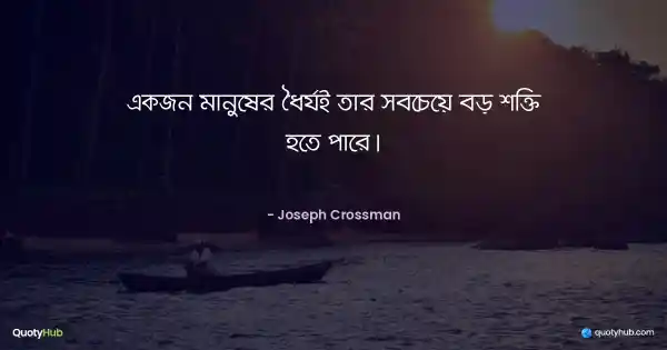 একজন মানুষের ধৈর্যই তার সবচেয়ে বড় শক্তি হতে পারে। - Joseph Crossman