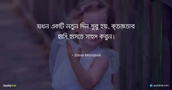 যখন একটি নতুন দিন শুরু হয়, কৃতজ্ঞতার হাসি হাসতে সাহস করুন। - Steve Maraboli