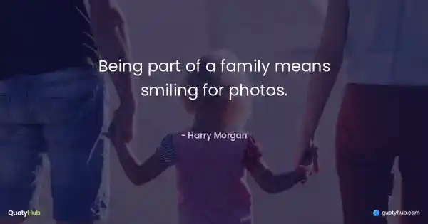 Being part of a family means smiling for photos. - Harry Morgan