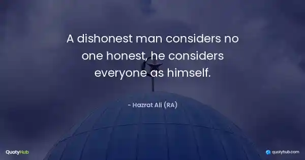 A dishonest man considers no one honest, he considers everyone as himself. - Hazrat Ali (RA)