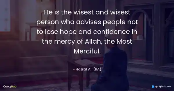 He is the wisest and wisest person who advises people not to lose hope and confidence in the mercy of Allah, the Most Merciful. - Hazrat Ali (RA)