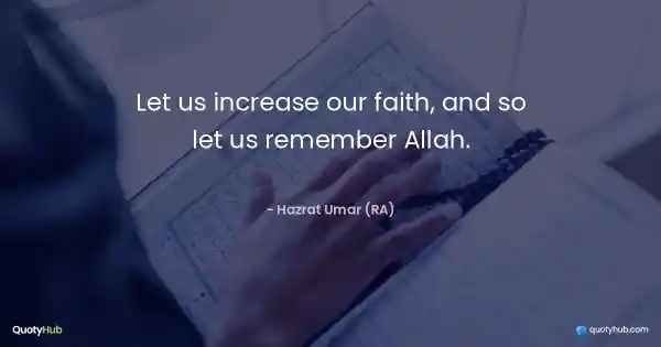 Let us increase our faith, and so let us remember Allah. - Hazrat Umar (RA)
