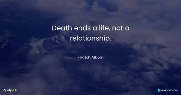 Death ends a life, not a relationship. - Mitch Albom